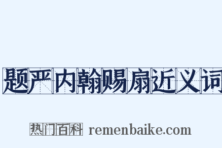 题严内翰赐扇近义词是什么意思的图片